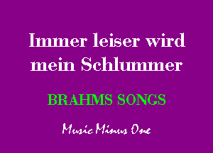 Immer leiser Wird
mein Schlummer

BRAHIVIS SONGS

Music Ma'mu OM