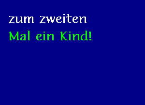 Zum zweiten
Mal ein Kind!