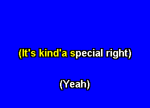 (It's kind'a special right)

(Yeah)