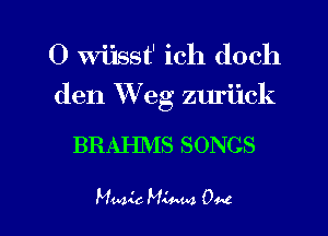 0 Wiisst' ich doch
den W'eg zuriick

BRAHMS SONGS

Magic Micam 0446 l