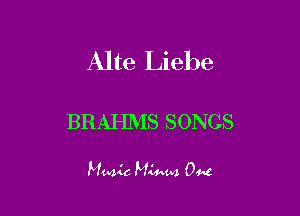 Alte Liebe

BRAHMS SONGS

Music Midacu 0448