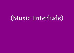 (Music Interlude)