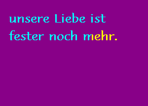 unsere Liebe ist

fester noch meh r.