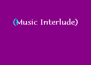 (Music Interlude)