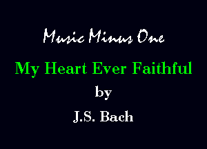 Manic M4W 04w

My Heart Ever Faithful
by
J.S. Bach