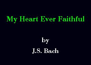 My Heart Ever Faithful

by
J .S. Bach