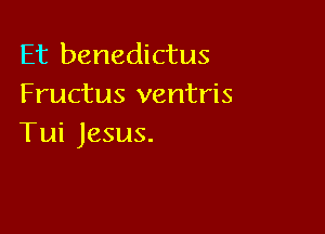 laibenedkius
Fructus ventris

Tui Jesus.