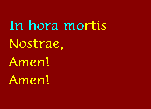 In hora mortis
Nostrae,

Amen!
Amen!