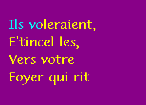 Ils voleraient,
E'tincel les,

Vers votre
Foyer qui rit