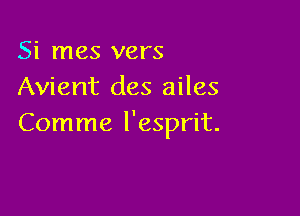 Si mes vers
Avient des ailes

Comme l'esprit.