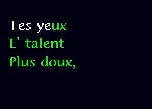 Tes yeux
E' talent

Plus doux,