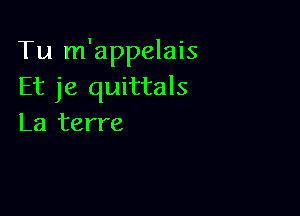 Tu m'appelais
Et je quittals

La terre