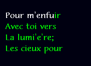 Pour m'enfuir
Avec toi vers

La lumi'e'reg
Les cieux pour