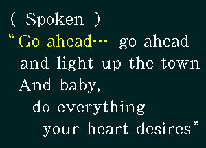 ( Spoken )
a Go ahead. go ahead
and light up the town

And baby,
do everything
your heart desires33