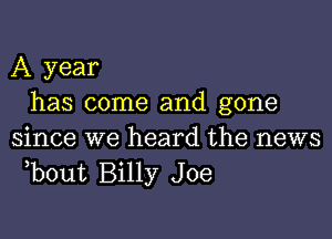 A year
has come and gone

since we heard the news
,bout Billy Joe