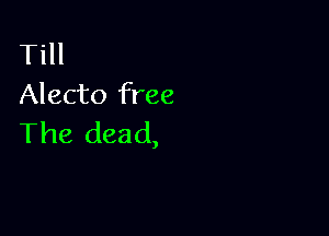 Till
Alecto free

The dead,