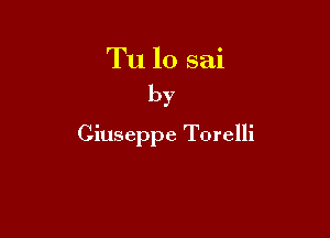 Tu lo sai
by

Giuseppe Torelli