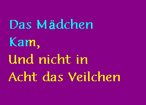 Das Madchen
Kam

Und nicht in
Acht das Veilchen