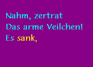 Nahm, zertrat
Das arme Veilchen!

Es sank,