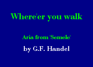 VVhere'er you walk

Aria from 'Semele'

by C.F. Handel