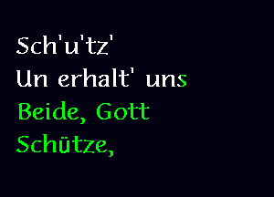 Sch'u'tz'
Un erhalt' uns

Beide, Gott
SchUtze,