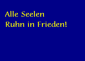 Alle Seelen
Ruhn in Frieden!