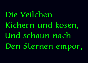 Die Veilchen
Kichern und kosen,
Und schaun nach
Den Sternen empor,