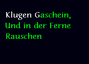 Klugen Gaschein,
Und in der Ferne

Rauschen