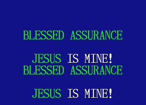 BLESSED ASSURANCE

JESUS IS MINE!
BLESSED ASSURANCE

JESUS IS MINE! l