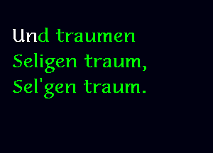 Und traumen
Seligen traum,

Sel'gen traum.