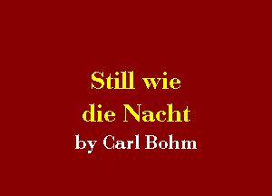 Still Wie

die Nacht
by Carl Bohm