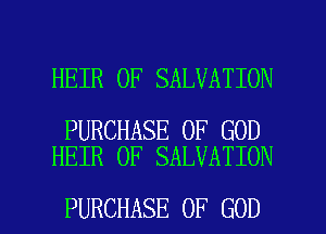HEIR 0F SALVATION

PURCHASE OF GOD
HEIR 0F SALVATION

PURCHASE OF GOD I