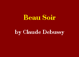 Beau Soir

by Claude Debussy