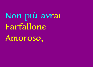 Non pill! avrai
Farfallone

Amoroso,