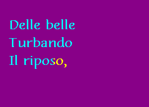 Delle belle
Turbando

Il riposo,