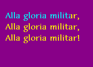 Alla gloria militar,
Alla gloria militar,

Alla gloria militar!