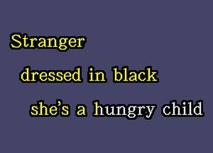 Stranger

dressed in black

she s a hungry child