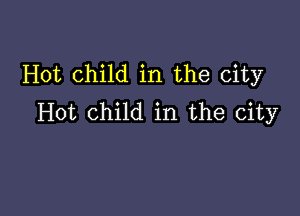 Hot child in the city

Hot Child in the city