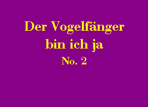 Der Vogelfanger

bin ich ja

No. 2