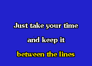 Just take your time

and keep it

between the lines