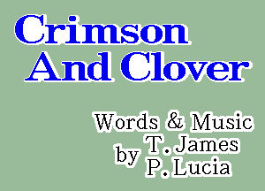 (Crimson
And Clover

Words 8L Music
b T. James
y P. Lucia