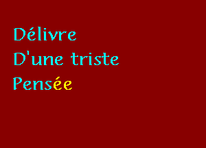 13 hvre
D'une triste

Pens e