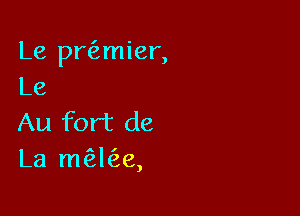 Le prfzmier,
Le

Au fort de
La m?eke,