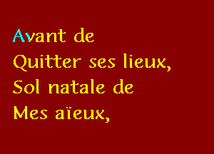 Avant de
Quitter ses lieux,

Sol natale de
Mes a'l'eux,