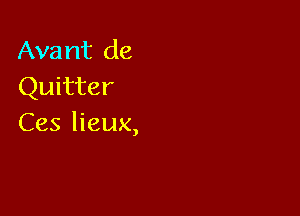 Ava 1113 de
Quitter

Ces lieux,