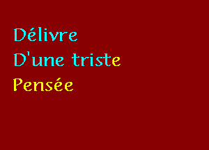 13 hvre
D'une triste

Pens e