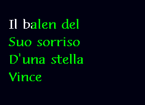 Il balen del
Suo sorriso

D' una stella
Vince