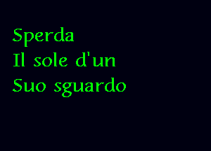 Sperda
Il sole d'un

Suo sguardo