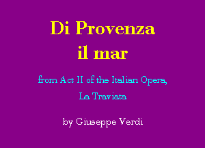 Di Provenza

11 mar
from Act II ofthe Italian Opera

La Trav iata

by Cluseppe Verdi