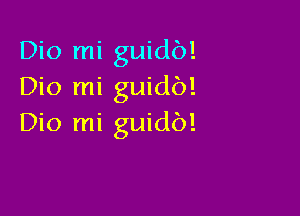 Dio mi guidb!
Dio mi guidb!

Dio mi guidb!